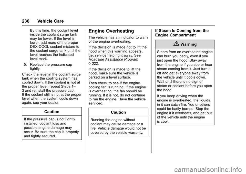 CHEVROLET SONIC 2016 2.G Owners Manual Chevrolet Sonic Owner Manual (GMNA-Localizing-U.S/Canada-9085902) -
2016 - CRC - 5/27/15
236 Vehicle Care
By this time, the coolant level
inside the coolant surge tank
may be lower. If the level is
lo