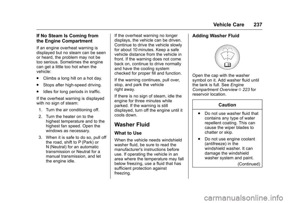 CHEVROLET SONIC 2016 2.G Owners Manual Chevrolet Sonic Owner Manual (GMNA-Localizing-U.S/Canada-9085902) -
2016 - CRC - 5/27/15
Vehicle Care 237
If No Steam Is Coming from
the Engine Compartment
If an engine overheat warning is
displayed b