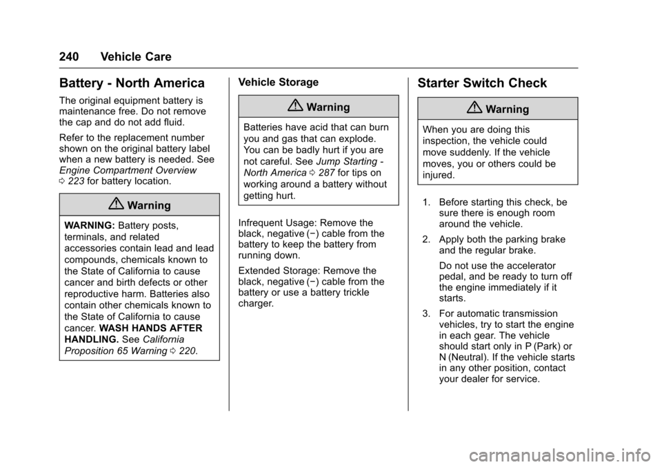 CHEVROLET SONIC 2016 2.G Owners Manual Chevrolet Sonic Owner Manual (GMNA-Localizing-U.S/Canada-9085902) -
2016 - CRC - 5/27/15
240 Vehicle Care
Battery - North America
The original equipment battery is
maintenance free. Do not remove
the 