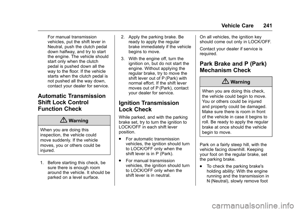 CHEVROLET SONIC 2016 2.G Owners Manual Chevrolet Sonic Owner Manual (GMNA-Localizing-U.S/Canada-9085902) -
2016 - CRC - 5/27/15
Vehicle Care 241
For manual transmission
vehicles, put the shift lever in
Neutral, push the clutch pedal
down h