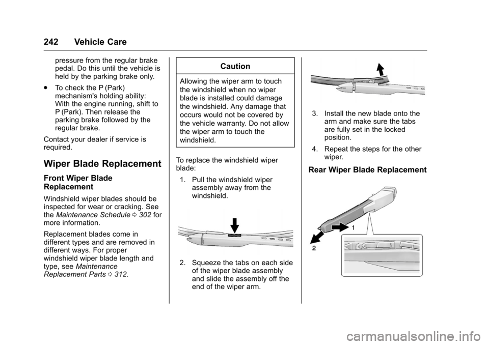 CHEVROLET SONIC 2016 2.G Owners Manual Chevrolet Sonic Owner Manual (GMNA-Localizing-U.S/Canada-9085902) -
2016 - CRC - 5/27/15
242 Vehicle Care
pressure from the regular brake
pedal. Do this until the vehicle is
held by the parking brake 