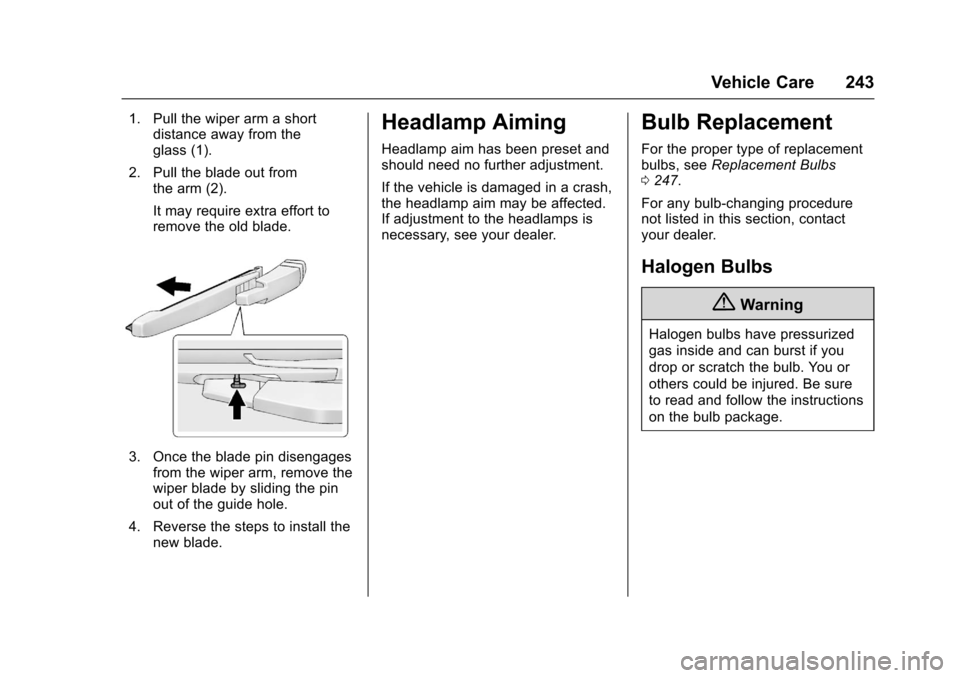 CHEVROLET SONIC 2016 2.G Owners Manual Chevrolet Sonic Owner Manual (GMNA-Localizing-U.S/Canada-9085902) -
2016 - CRC - 5/27/15
Vehicle Care 243
1. Pull the wiper arm a shortdistance away from the
glass (1).
2. Pull the blade out from the 