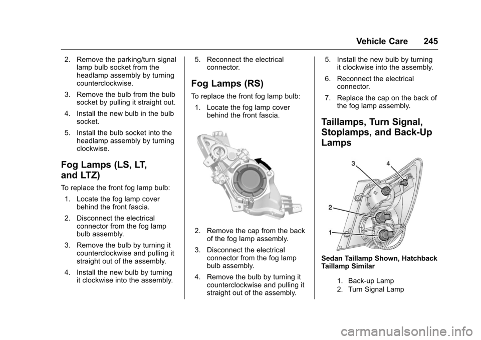 CHEVROLET SONIC 2016 2.G Owners Manual Chevrolet Sonic Owner Manual (GMNA-Localizing-U.S/Canada-9085902) -
2016 - CRC - 5/27/15
Vehicle Care 245
2. Remove the parking/turn signallamp bulb socket from the
headlamp assembly by turning
counte
