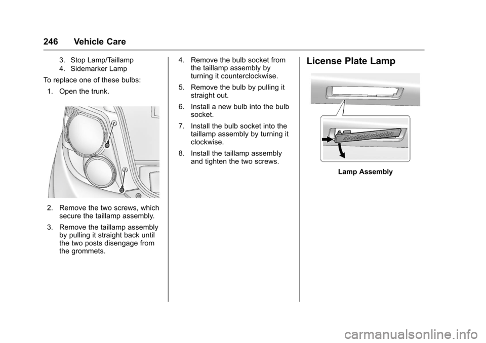 CHEVROLET SONIC 2016 2.G Owners Manual Chevrolet Sonic Owner Manual (GMNA-Localizing-U.S/Canada-9085902) -
2016 - CRC - 5/27/15
246 Vehicle Care
3. Stop Lamp/Taillamp
4. Sidemarker Lamp
To replace one of these bulbs:1. Open the trunk.
2. R