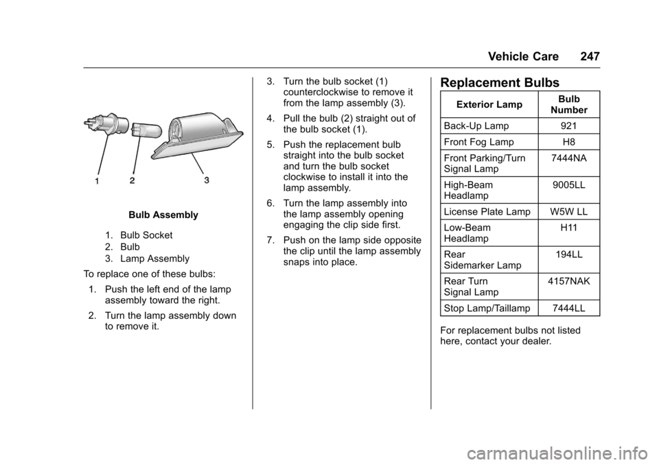 CHEVROLET SONIC 2016 2.G Owners Manual Chevrolet Sonic Owner Manual (GMNA-Localizing-U.S/Canada-9085902) -
2016 - CRC - 5/27/15
Vehicle Care 247
Bulb Assembly
1. Bulb Socket
2. Bulb
3. Lamp Assembly
To replace one of these bulbs:1. Push th