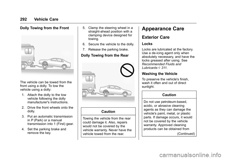 CHEVROLET SONIC 2016 2.G Owners Manual Chevrolet Sonic Owner Manual (GMNA-Localizing-U.S/Canada-9085902) -
2016 - CRC - 5/27/15
292 Vehicle Care
Dolly Towing from the Front
The vehicle can be towed from the
front using a dolly. To tow the
