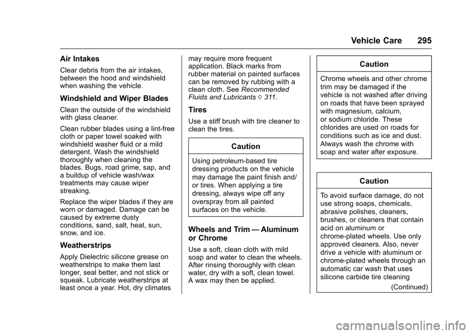 CHEVROLET SONIC 2016 2.G Owners Manual Chevrolet Sonic Owner Manual (GMNA-Localizing-U.S/Canada-9085902) -
2016 - CRC - 5/27/15
Vehicle Care 295
Air Intakes
Clear debris from the air intakes,
between the hood and windshield
when washing th