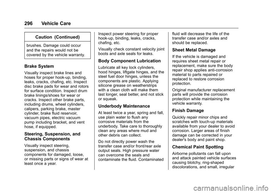 CHEVROLET SONIC 2016 2.G Owners Manual Chevrolet Sonic Owner Manual (GMNA-Localizing-U.S/Canada-9085902) -
2016 - CRC - 5/27/15
296 Vehicle Care
Caution (Continued)
brushes. Damage could occur
and the repairs would not be
covered by the ve