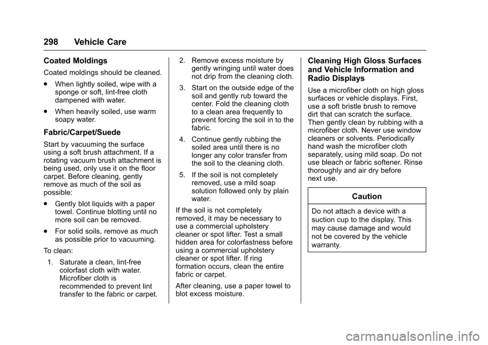 CHEVROLET SONIC 2016 2.G Owners Manual Chevrolet Sonic Owner Manual (GMNA-Localizing-U.S/Canada-9085902) -
2016 - CRC - 5/27/15
298 Vehicle Care
Coated Moldings
Coated moldings should be cleaned.
.When lightly soiled, wipe with a
sponge or
