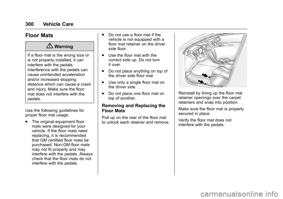 CHEVROLET SONIC 2016 2.G Owners Manual Chevrolet Sonic Owner Manual (GMNA-Localizing-U.S/Canada-9085902) -
2016 - CRC - 5/27/15
300 Vehicle Care
Floor Mats
{Warning
If a floor mat is the wrong size or
is not properly installed, it can
inte