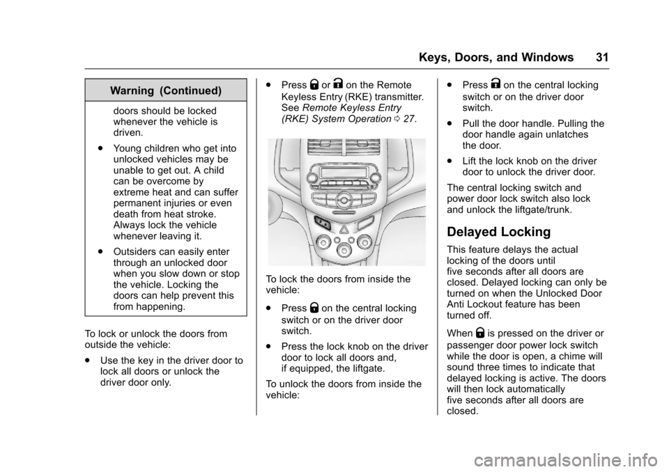 CHEVROLET SONIC 2016 2.G Owners Manual Chevrolet Sonic Owner Manual (GMNA-Localizing-U.S/Canada-9085902) -
2016 - CRC - 5/27/15
Keys, Doors, and Windows 31
Warning (Continued)
doors should be locked
whenever the vehicle is
driven.
. Young 