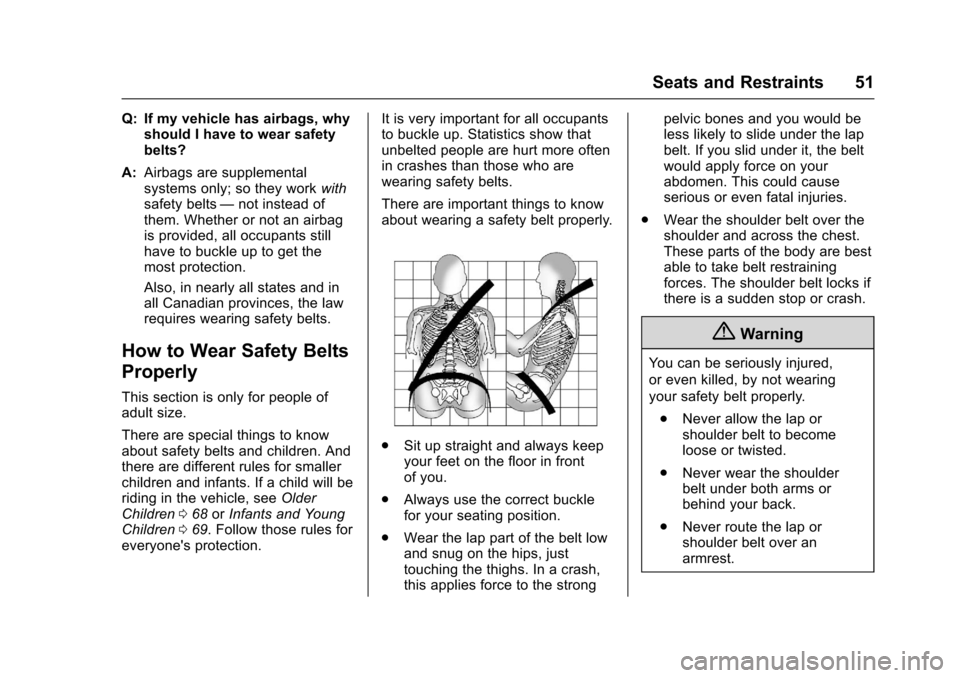 CHEVROLET SONIC 2016 2.G Owners Manual Chevrolet Sonic Owner Manual (GMNA-Localizing-U.S/Canada-9085902) -
2016 - CRC - 5/27/15
Seats and Restraints 51
Q: If my vehicle has airbags, whyshould I have to wear safety
belts?
A: Airbags are sup