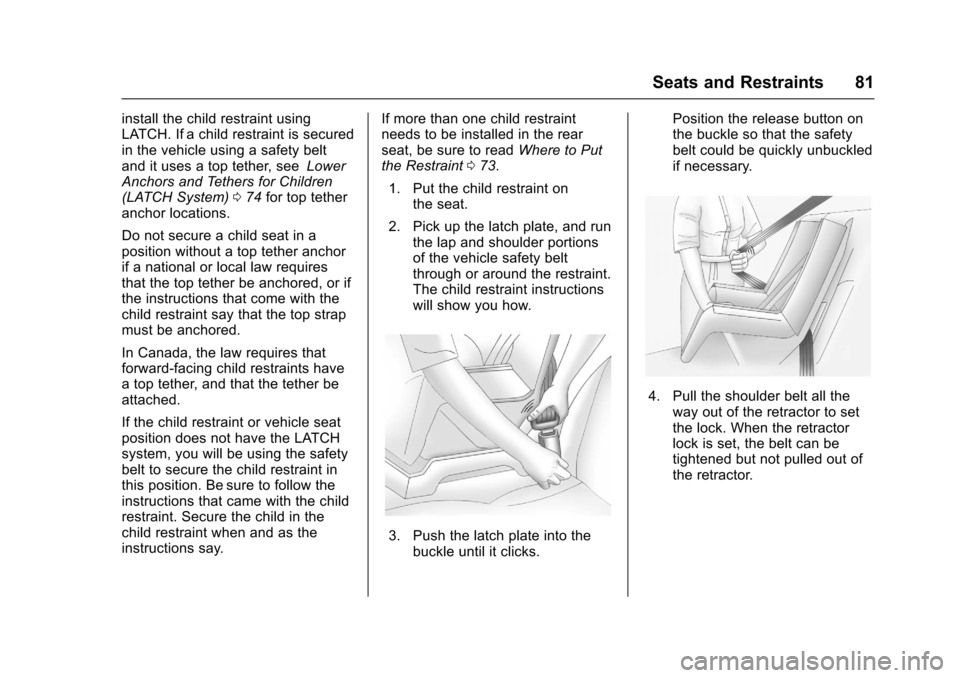 CHEVROLET SONIC 2016 2.G Owners Manual Chevrolet Sonic Owner Manual (GMNA-Localizing-U.S/Canada-9085902) -
2016 - CRC - 5/27/15
Seats and Restraints 81
install the child restraint using
LATCH. If a child restraint is secured
in the vehicle