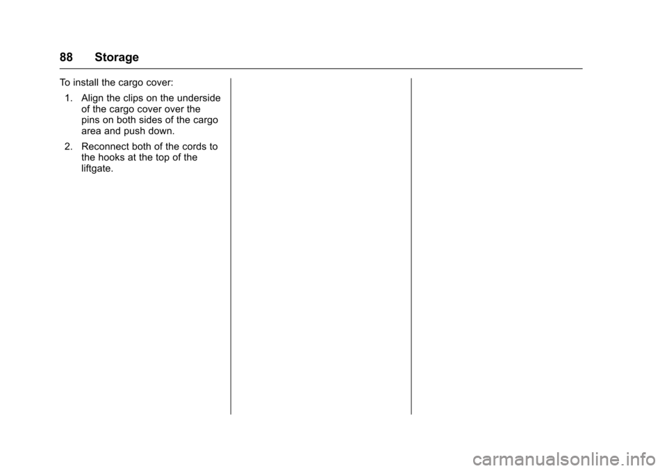 CHEVROLET SONIC 2016 2.G Owners Manual Chevrolet Sonic Owner Manual (GMNA-Localizing-U.S/Canada-9085902) -
2016 - CRC - 5/27/15
88 Storage
To install the cargo cover:1. Align the clips on the underside of the cargo cover over the
pins on b