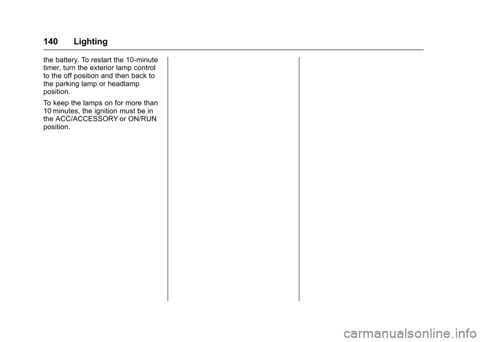 CHEVROLET SONIC 2017 2.G Owners Manual Chevrolet Sonic Owner Manual (GMNA-Localizing-U.S./Canada-10122660) -2017 - crc - 5/13/16
140 Lighting
the battery. To restart the 10-minutetimer, turn the exterior lamp controlto the off position and