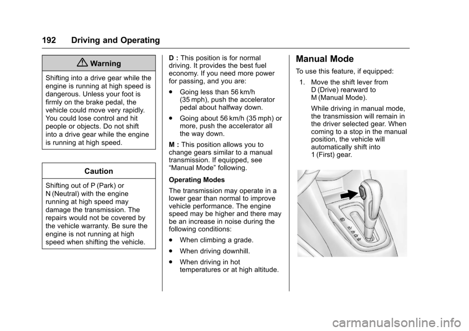 CHEVROLET SONIC 2017 2.G Owners Manual Chevrolet Sonic Owner Manual (GMNA-Localizing-U.S./Canada-10122660) -2017 - crc - 5/13/16
192 Driving and Operating
{Warning
Shifting into a drive gear while the
engine is running at high speed is
dan