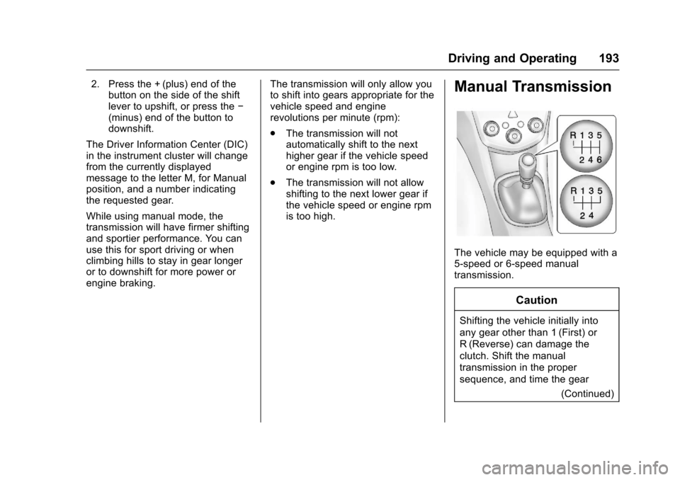 CHEVROLET SONIC 2017 2.G Owners Manual Chevrolet Sonic Owner Manual (GMNA-Localizing-U.S./Canada-10122660) -2017 - crc - 5/13/16
Driving and Operating 193
2. Press the + (plus) end of thebutton on the side of the shiftlever to upshift, or 