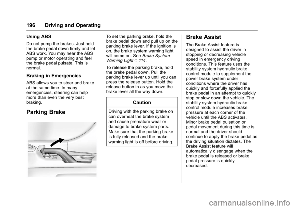 CHEVROLET SONIC 2017 2.G Owners Manual Chevrolet Sonic Owner Manual (GMNA-Localizing-U.S./Canada-10122660) -2017 - crc - 5/13/16
196 Driving and Operating
Using ABS
Do not pump the brakes. Just holdthe brake pedal down firmly and letABS wo