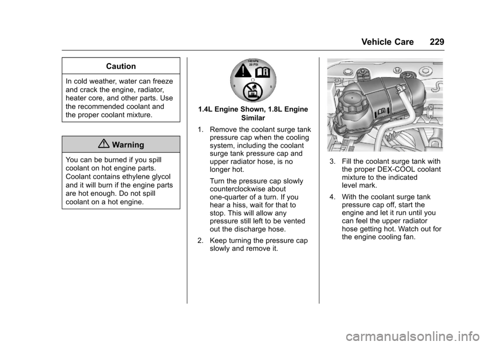 CHEVROLET SONIC 2017 2.G Owners Manual Chevrolet Sonic Owner Manual (GMNA-Localizing-U.S./Canada-10122660) -2017 - crc - 5/13/16
Vehicle Care 229
Caution
In cold weather, water can freeze
and crack the engine, radiator,
heater core, and ot