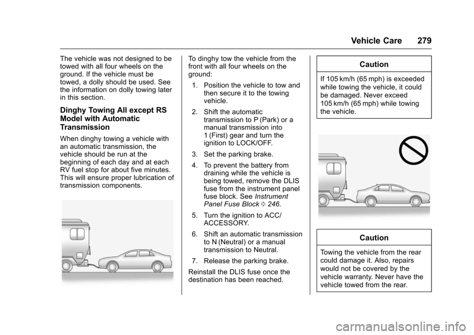 CHEVROLET SONIC 2017 2.G Owners Manual Chevrolet Sonic Owner Manual (GMNA-Localizing-U.S./Canada-10122660) -2017 - crc - 5/13/16
Vehicle Care 279
The vehicle was not designed to betowed with all four wheels on theground. If the vehicle mus