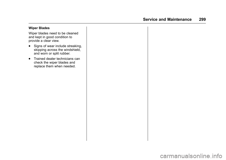 CHEVROLET SONIC 2017 2.G Owners Manual Chevrolet Sonic Owner Manual (GMNA-Localizing-U.S./Canada-10122660) -2017 - crc - 5/13/16
Service and Maintenance 299
Wiper Blades
Wiper blades need to be cleanedand kept in good condition toprovide a
