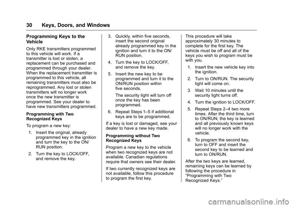 CHEVROLET SONIC 2017 2.G Owners Manual Chevrolet Sonic Owner Manual (GMNA-Localizing-U.S./Canada-10122660) -2017 - crc - 5/13/16
30 Keys, Doors, and Windows
Programming Keys to the
Vehicle
Only RKE transmitters programmedto this vehicle wi CHEVROLET SONIC 2017 2.G Owners Manual Chevrolet Sonic Owner Manual (GMNA-Localizing-U.S./Canada-10122660) -2017 - crc - 5/13/16
30 Keys, Doors, and Windows
Programming Keys to the
Vehicle
Only RKE transmitters programmedto this vehicle wi