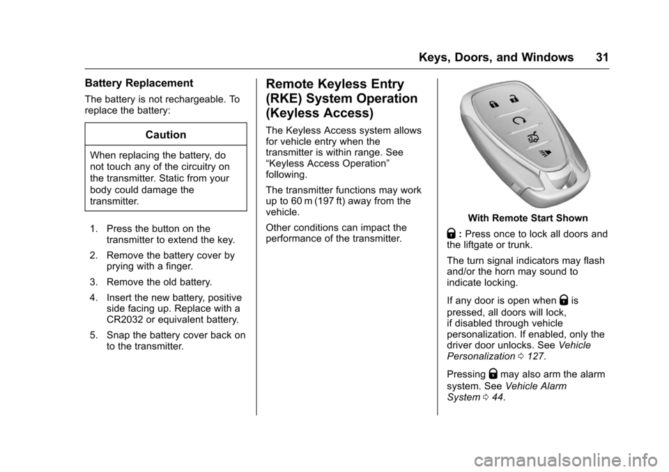 CHEVROLET SONIC 2017 2.G Owners Manual Chevrolet Sonic Owner Manual (GMNA-Localizing-U.S./Canada-10122660) -2017 - crc - 5/13/16
Keys, Doors, and Windows 31
Battery Replacement
The battery is not rechargeable. Toreplace the battery:
Cautio CHEVROLET SONIC 2017 2.G Owners Manual Chevrolet Sonic Owner Manual (GMNA-Localizing-U.S./Canada-10122660) -2017 - crc - 5/13/16
Keys, Doors, and Windows 31
Battery Replacement
The battery is not rechargeable. Toreplace the battery:
Cautio