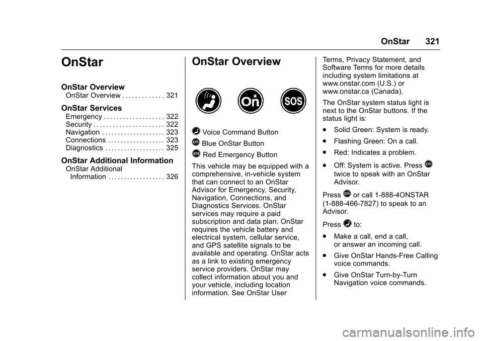 CHEVROLET SONIC 2017 2.G Owners Manual Chevrolet Sonic Owner Manual (GMNA-Localizing-U.S./Canada-10122660) -2017 - crc - 5/13/16
OnStar 321
OnStar
OnStar Overview
OnStar Overview . . . . . . . . . . . . . 321
OnStar Services
Emergency . . 