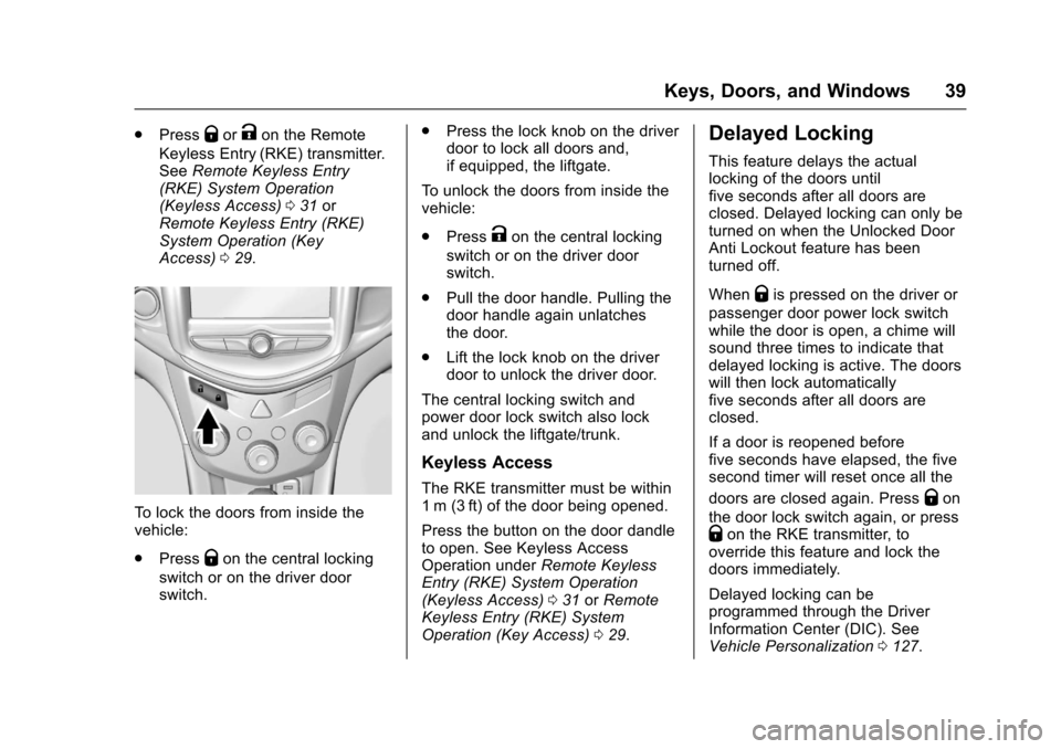 CHEVROLET SONIC 2017 2.G Owners Manual Chevrolet Sonic Owner Manual (GMNA-Localizing-U.S./Canada-10122660) -2017 - crc - 5/13/16
Keys, Doors, and Windows 39
.PressQorKon the Remote
Keyless Entry (RKE) transmitter.SeeRemote Keyless Entry(RK