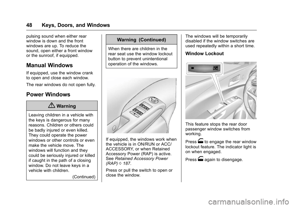 CHEVROLET SONIC 2017 2.G Owners Manual Chevrolet Sonic Owner Manual (GMNA-Localizing-U.S./Canada-10122660) -2017 - crc - 5/13/16
48 Keys, Doors, and Windows
pulsing sound when either rearwindow is down and the frontwindows are up. To reduc CHEVROLET SONIC 2017 2.G Owners Manual Chevrolet Sonic Owner Manual (GMNA-Localizing-U.S./Canada-10122660) -2017 - crc - 5/13/16
48 Keys, Doors, and Windows
pulsing sound when either rearwindow is down and the frontwindows are up. To reduc
