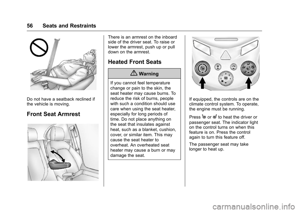 CHEVROLET SONIC 2017 2.G Owners Manual Chevrolet Sonic Owner Manual (GMNA-Localizing-U.S./Canada-10122660) -2017 - crc - 5/13/16
56 Seats and Restraints
Do not have a seatback reclined ifthe vehicle is moving.
Front Seat Armrest
There is a CHEVROLET SONIC 2017 2.G Owners Manual Chevrolet Sonic Owner Manual (GMNA-Localizing-U.S./Canada-10122660) -2017 - crc - 5/13/16
56 Seats and Restraints
Do not have a seatback reclined ifthe vehicle is moving.
Front Seat Armrest
There is a