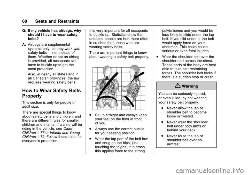 CHEVROLET SONIC 2017 2.G Owners Manual Chevrolet Sonic Owner Manual (GMNA-Localizing-U.S./Canada-10122660) -2017 - crc - 5/13/16
60 Seats and Restraints
Q: If my vehicle has airbags, whyshould I have to wear safetybelts?
A:Airbags are supp CHEVROLET SONIC 2017 2.G Owners Manual Chevrolet Sonic Owner Manual (GMNA-Localizing-U.S./Canada-10122660) -2017 - crc - 5/13/16
60 Seats and Restraints
Q: If my vehicle has airbags, whyshould I have to wear safetybelts?
A:Airbags are supp