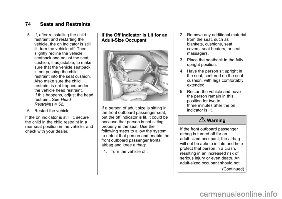 CHEVROLET SONIC 2017 2.G Owners Manual Chevrolet Sonic Owner Manual (GMNA-Localizing-U.S./Canada-10122660) -2017 - crc - 5/13/16
74 Seats and Restraints
5. If, after reinstalling the childrestraint and restarting thevehicle, the on indicat CHEVROLET SONIC 2017 2.G Owners Manual Chevrolet Sonic Owner Manual (GMNA-Localizing-U.S./Canada-10122660) -2017 - crc - 5/13/16
74 Seats and Restraints
5. If, after reinstalling the childrestraint and restarting thevehicle, the on indicat