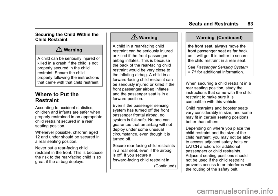 CHEVROLET SONIC 2017 2.G Owners Manual Chevrolet Sonic Owner Manual (GMNA-Localizing-U.S./Canada-10122660) -2017 - crc - 5/13/16
Seats and Restraints 83
Securing the Child Within the
Child Restraint
{Warning
Achildcanbeseriouslyinjuredor
k