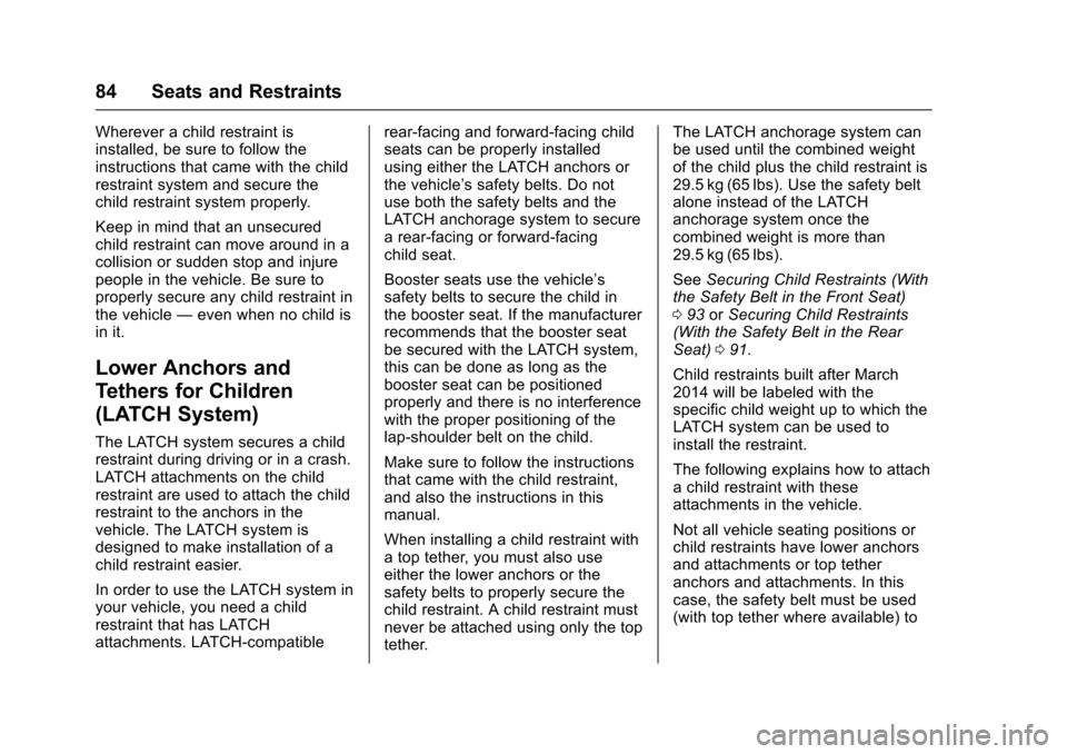 CHEVROLET SONIC 2017 2.G Owners Manual Chevrolet Sonic Owner Manual (GMNA-Localizing-U.S./Canada-10122660) -2017 - crc - 5/13/16
84 Seats and Restraints
Wherever a child restraint isinstalled, be sure to follow theinstructions that came wi