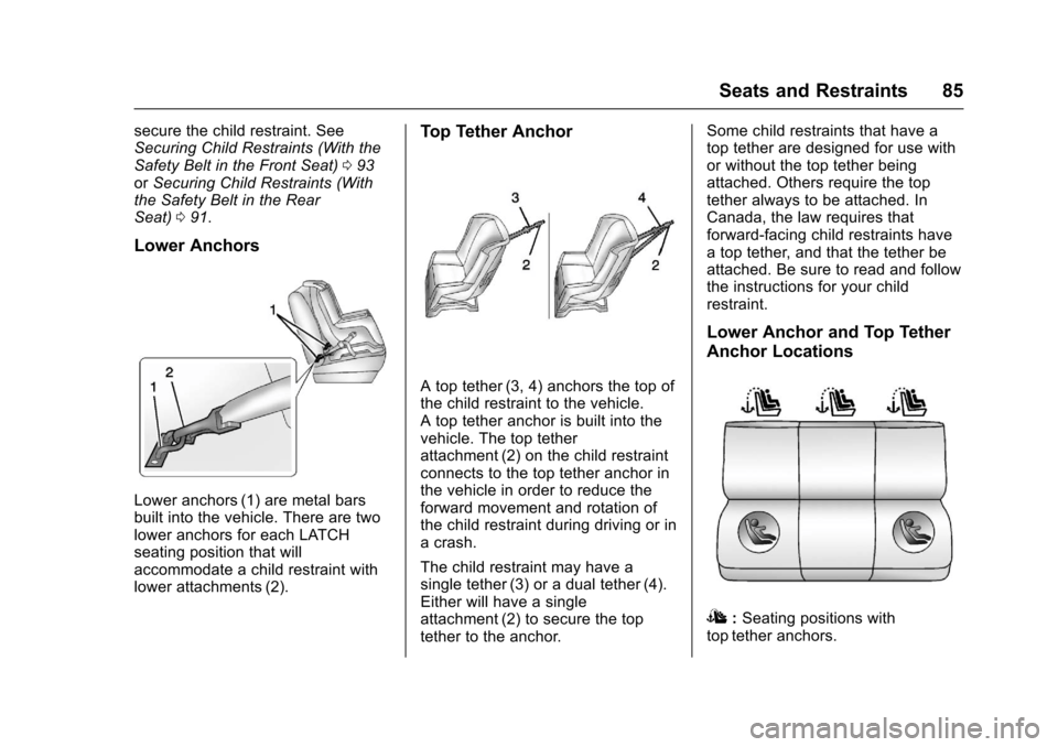 CHEVROLET SONIC 2017 2.G Owners Manual Chevrolet Sonic Owner Manual (GMNA-Localizing-U.S./Canada-10122660) -2017 - crc - 5/13/16
Seats and Restraints 85
secure the child restraint. SeeSecuring Child Restraints (With theSafety Belt in the F