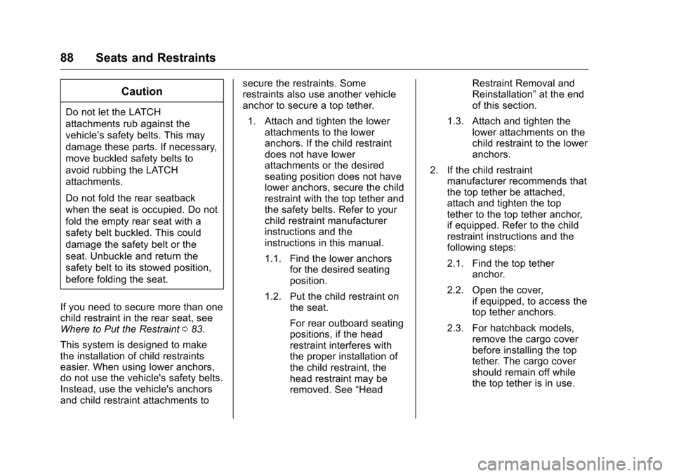 CHEVROLET SONIC 2017 2.G Owners Manual Chevrolet Sonic Owner Manual (GMNA-Localizing-U.S./Canada-10122660) -2017 - crc - 5/13/16
88 Seats and Restraints
Caution
Do not let the LATCH
attachments rub against the
vehicle’ssafetybelts.Thisma CHEVROLET SONIC 2017 2.G Owners Manual Chevrolet Sonic Owner Manual (GMNA-Localizing-U.S./Canada-10122660) -2017 - crc - 5/13/16
88 Seats and Restraints
Caution
Do not let the LATCH
attachments rub against the
vehicle’ssafetybelts.Thisma