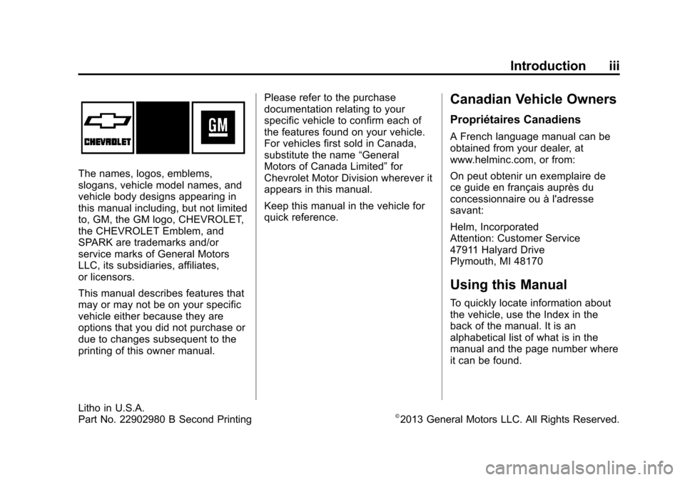 CHEVROLET SPARK 2014 3.G Owners Manual Black plate (3,1)Chevrolet Spark Owner Manual (GMNA-Localizing-U.S./Canada-5853490) -
2014 - crc - 9/3/13
Introduction iii
The names, logos, emblems,
slogans, vehicle model names, and
vehicle body des CHEVROLET SPARK 2014 3.G Owners Manual Black plate (3,1)Chevrolet Spark Owner Manual (GMNA-Localizing-U.S./Canada-5853490) -
2014 - crc - 9/3/13
Introduction iii
The names, logos, emblems,
slogans, vehicle model names, and
vehicle body des