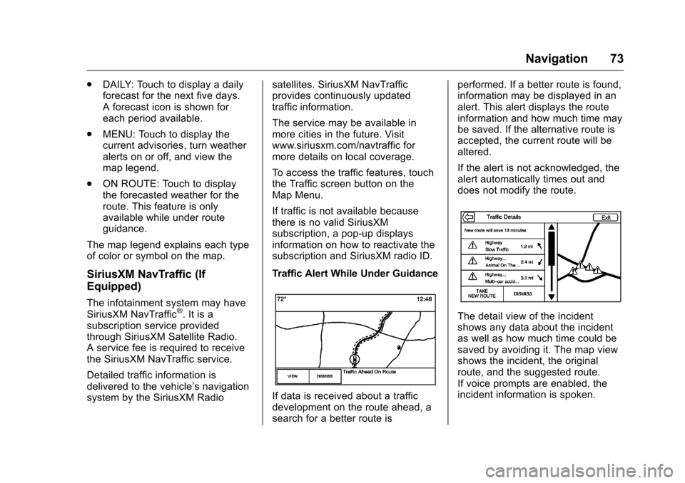 CHEVROLET SPARK 2016 4.G Infotainment Manual Chevrolet MyLink Infotainment System (GMNA-Localizing-U.S/Canada-
9085900) - 2016 - CRC - 8/10/15
Navigation 73
.DAILY: Touch to display a daily
forecast for the next five days.
A forecast icon is sho