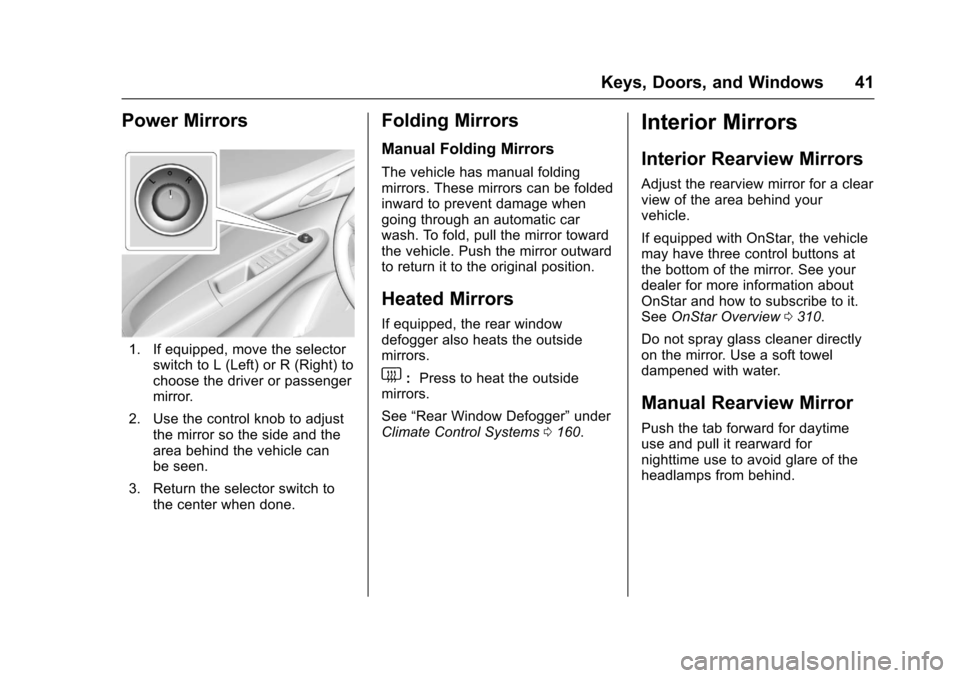 CHEVROLET SPARK 2017 4.G Owners Manual Chevrolet Spark Owner Manual (GMNA-Localizing-U.S./Canada-9956101) -
2017 - crc - 4/25/16
Keys, Doors, and Windows 41
Power Mirrors
1. If equipped, move the selectorswitch to L (Left) or R (Right) to
