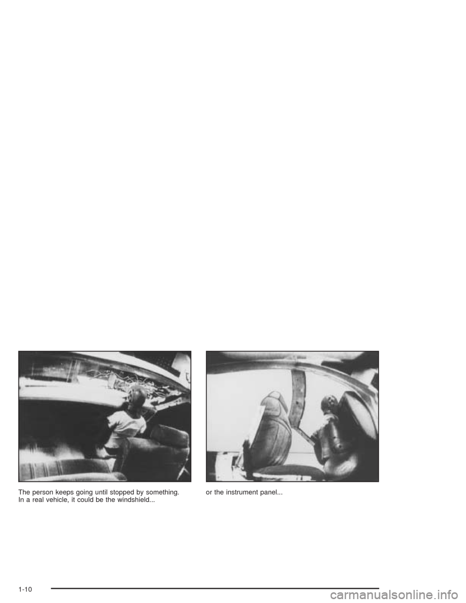 CHEVROLET SSR 2004 1.G Owners Manual The person keeps going until stopped by something.
In a real vehicle, it could be the windshield...or the instrument panel...
1-10 