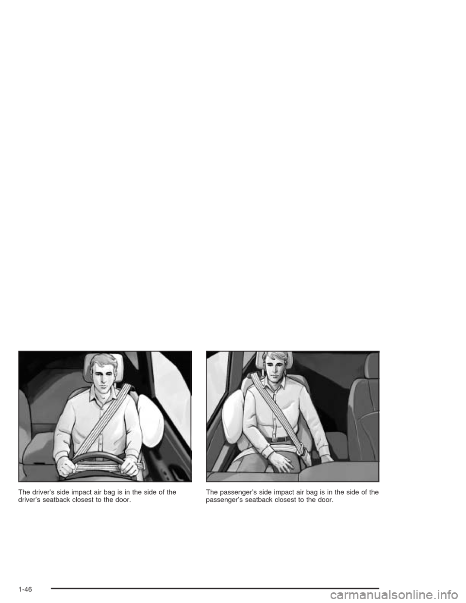 CHEVROLET SSR 2004 1.G Owners Manual The driver’s side impact air bag is in the side of the
driver’s seatback closest to the door.The passenger’s side impact air bag is in the side of the
passenger’s seatback closest to the door.