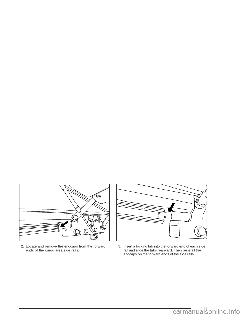 CHEVROLET SSR 2004 1.G Owners Manual 2. Locate and remove the endcaps from the forward
ends of the cargo area side rails.3. Insert a locking tab into the forward end of each side
rail and slide the tabs rearward. Then reinstall the
endca