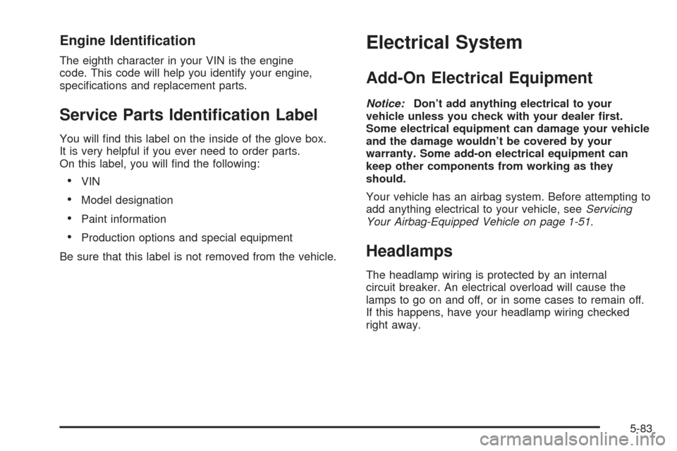 CHEVROLET SSR 2005 1.G Owners Manual Engine Identi�cation
The eighth character in your VIN is the engine
code. This code will help you identify your engine,
speci�cations and replacement parts.
Service Parts Identi�cation Label
You will 