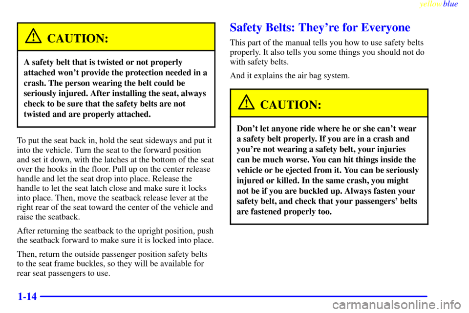 CHEVROLET SUBURBAN 1999 8.G Owners Manual yellowblue
1-14
CAUTION:
A safety belt that is twisted or not properly
attached wont provide the protection needed in a
crash. The person wearing the belt could be
seriously injured. After insta CHEVROLET SUBURBAN 1999 8.G Owners Manual yellowblue
1-14
CAUTION:
A safety belt that is twisted or not properly
attached wont provide the protection needed in a
crash. The person wearing the belt could be
seriously injured. After insta
