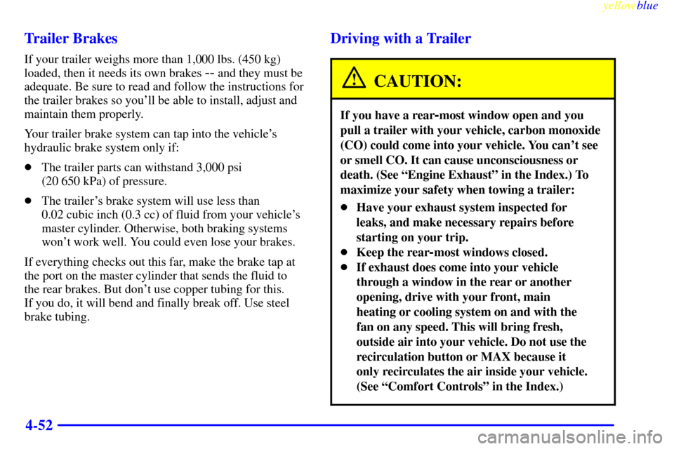 CHEVROLET SUBURBAN 1999 8.G Owners Manual yellowblue
4-52 Trailer Brakes
If your trailer weighs more than 1,000 lbs. (450 kg)
loaded, then it needs its own brakes
-- and they must be
adequate. Be sure to read and follow the instructions CHEVROLET SUBURBAN 1999 8.G Owners Manual yellowblue
4-52 Trailer Brakes
If your trailer weighs more than 1,000 lbs. (450 kg)
loaded, then it needs its own brakes
-- and they must be
adequate. Be sure to read and follow the instructions