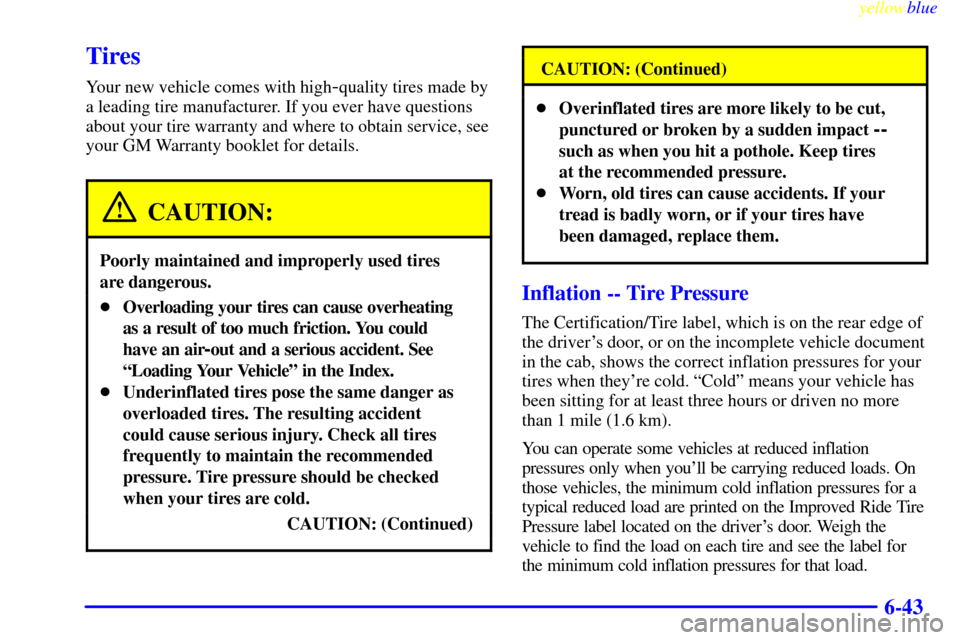CHEVROLET SUBURBAN 1999 8.G Owners Manual yellowblue
6-43
Tires
Your new vehicle comes with high-quality tires made by
a leading tire manufacturer. If you ever have questions
about your tire warranty and where to obtain service, see
your CHEVROLET SUBURBAN 1999 8.G Owners Manual yellowblue
6-43
Tires
Your new vehicle comes with high-quality tires made by
a leading tire manufacturer. If you ever have questions
about your tire warranty and where to obtain service, see
your