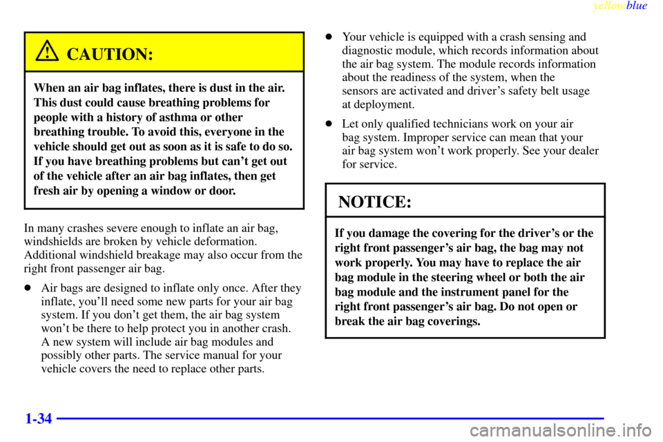 CHEVROLET SUBURBAN 1999 8.G Owners Manual yellowblue     
1-34
CAUTION:
When an air bag inflates, there is dust in the air.
This dust could cause breathing problems for
people with a history of asthma or other
breathing trouble. To avoid this
