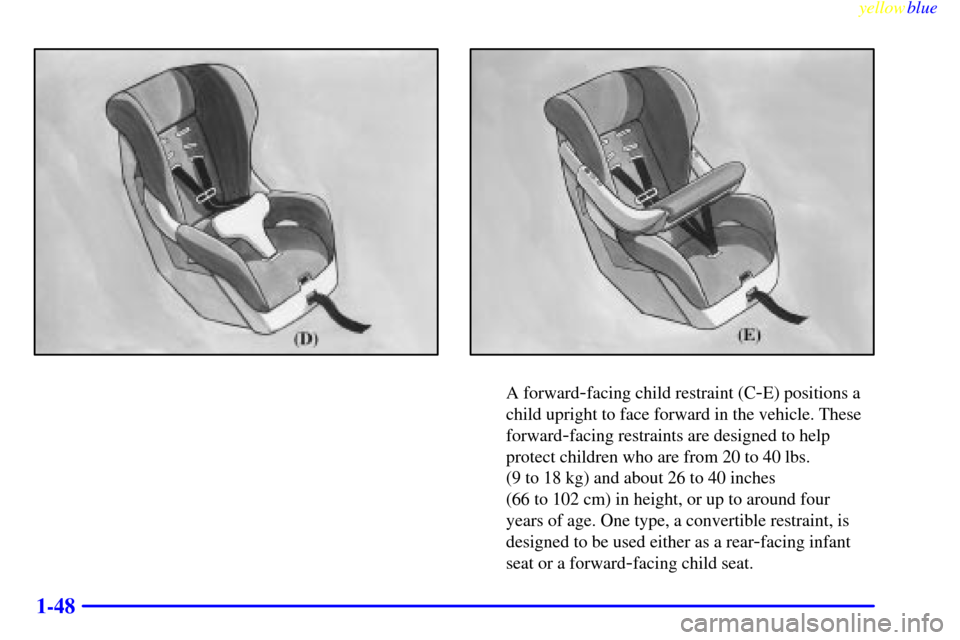 CHEVROLET SUBURBAN 1999 8.G Owners Manual yellowblue     
1-48
A forward-facing child restraint (C-E) positions a
child upright to face forward in the vehicle. These
forward
-facing restraints are designed to help
protect children who are fro