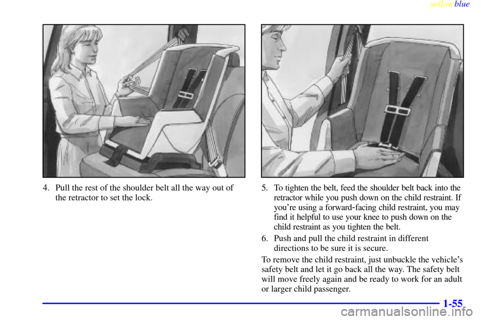 CHEVROLET SUBURBAN 1999 8.G Owners Manual yellowblue     
1-55
4. Pull the rest of the shoulder belt all the way out of
the retractor to set the lock.5. To tighten the belt, feed the shoulder belt back into the
retractor while you push down o